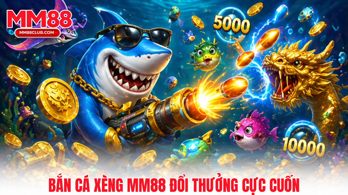 Bắn cá xèng MM88 đổi thưởng hấp dẫn với giao diện săn cá sinh động 2026