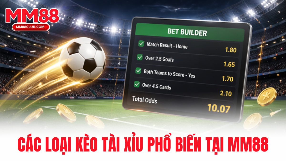 các loại kèo tài xỉu MM88 phổ biến và dễ thắng