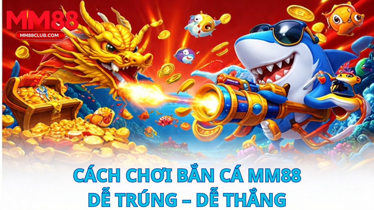hướng dẫn cách chơi bắn cá MM88 cho người mới