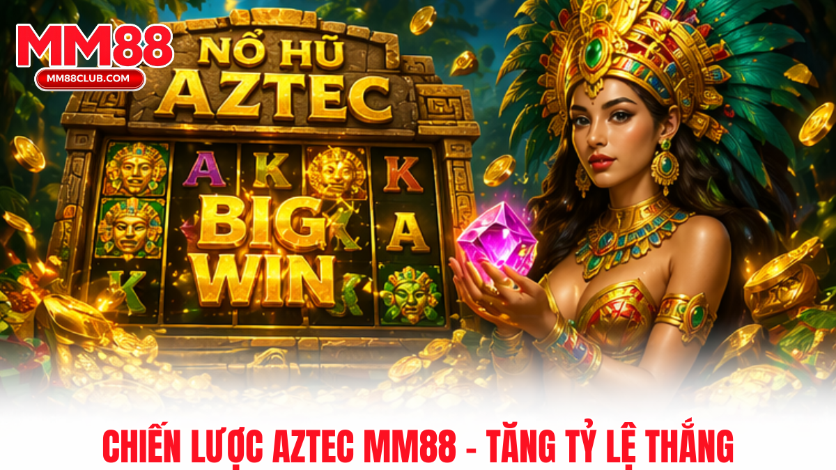 chiến lược chơi nổ hũ Aztec MM88 săn jackpot hiệu quả