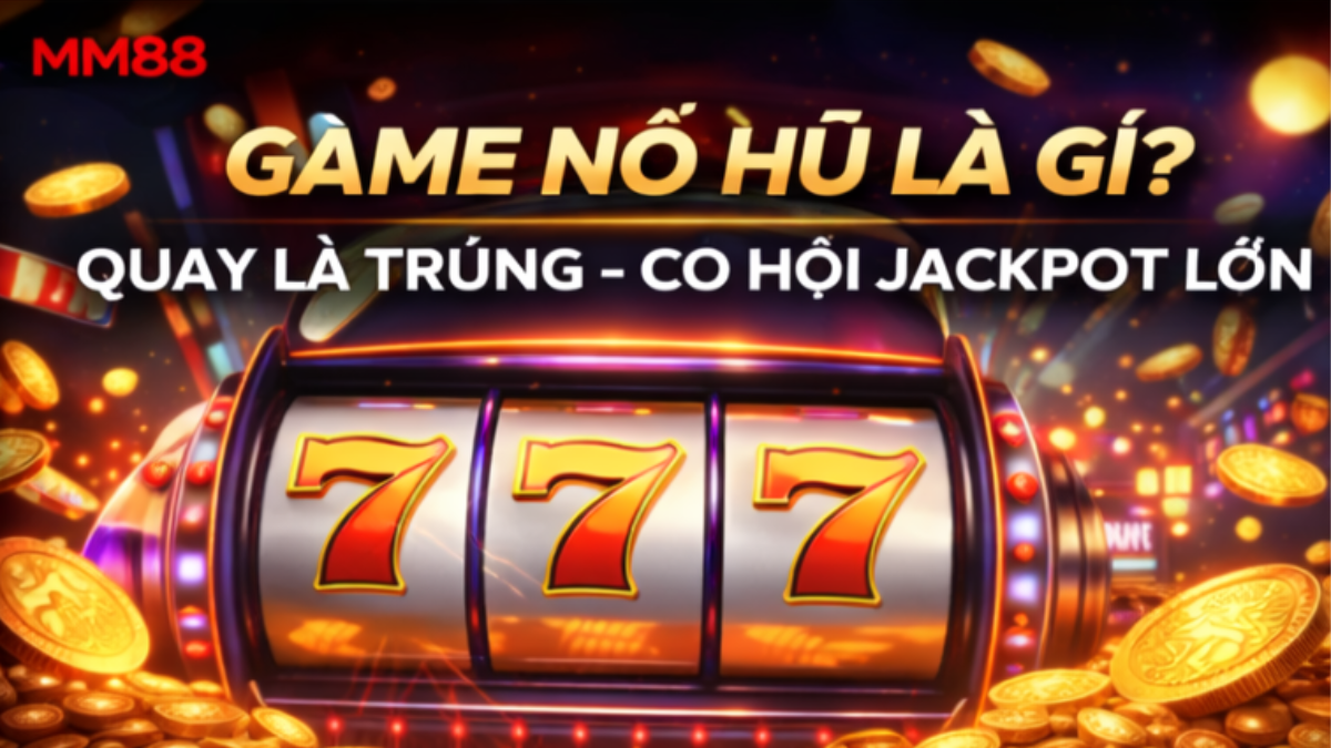 game nổ hũ là gì cách chơi slot đổi thưởng dễ hiểu