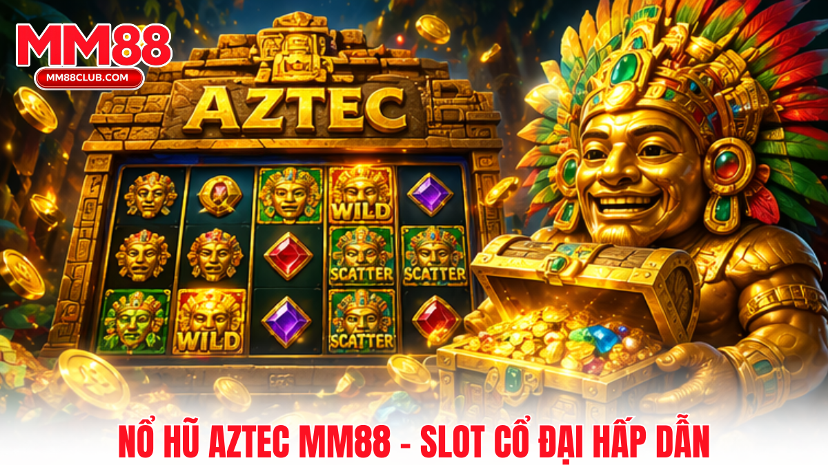 giới thiệu nổ hũ Aztec MM88 game slot cổ đại hấp dẫn