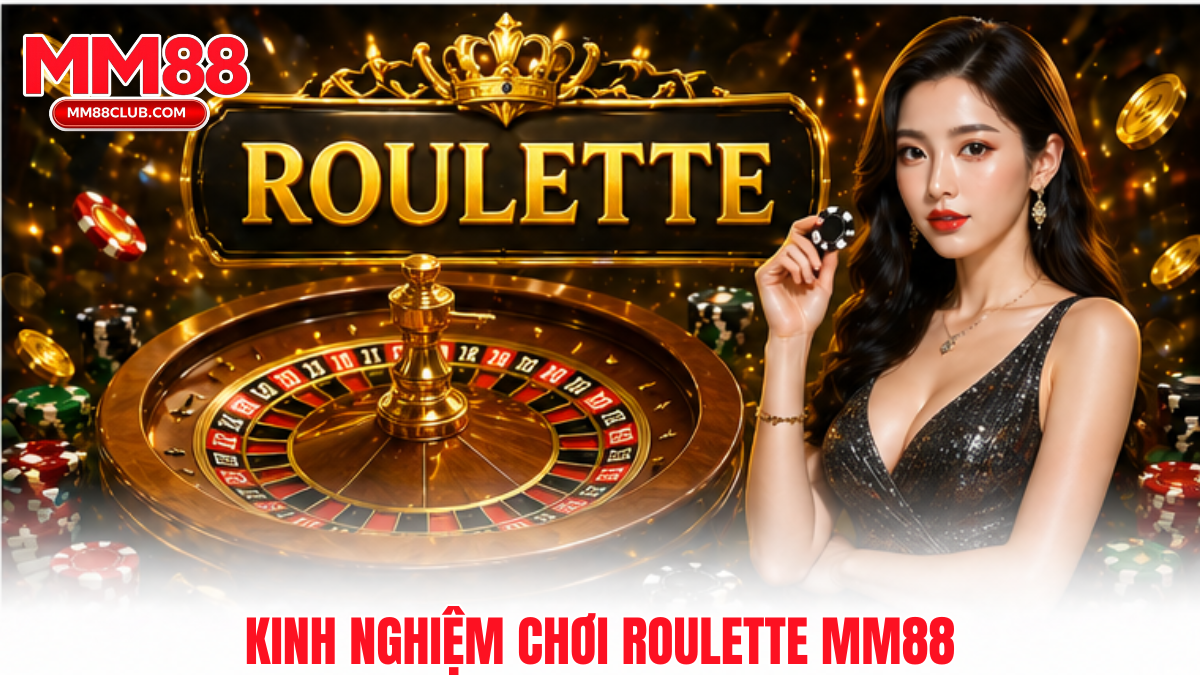 Kinh nghiệm chơi Roulette MM88 hiệu quả giúp tối ưu tỷ lệ thắng và kiểm soát vốn tốt hơn