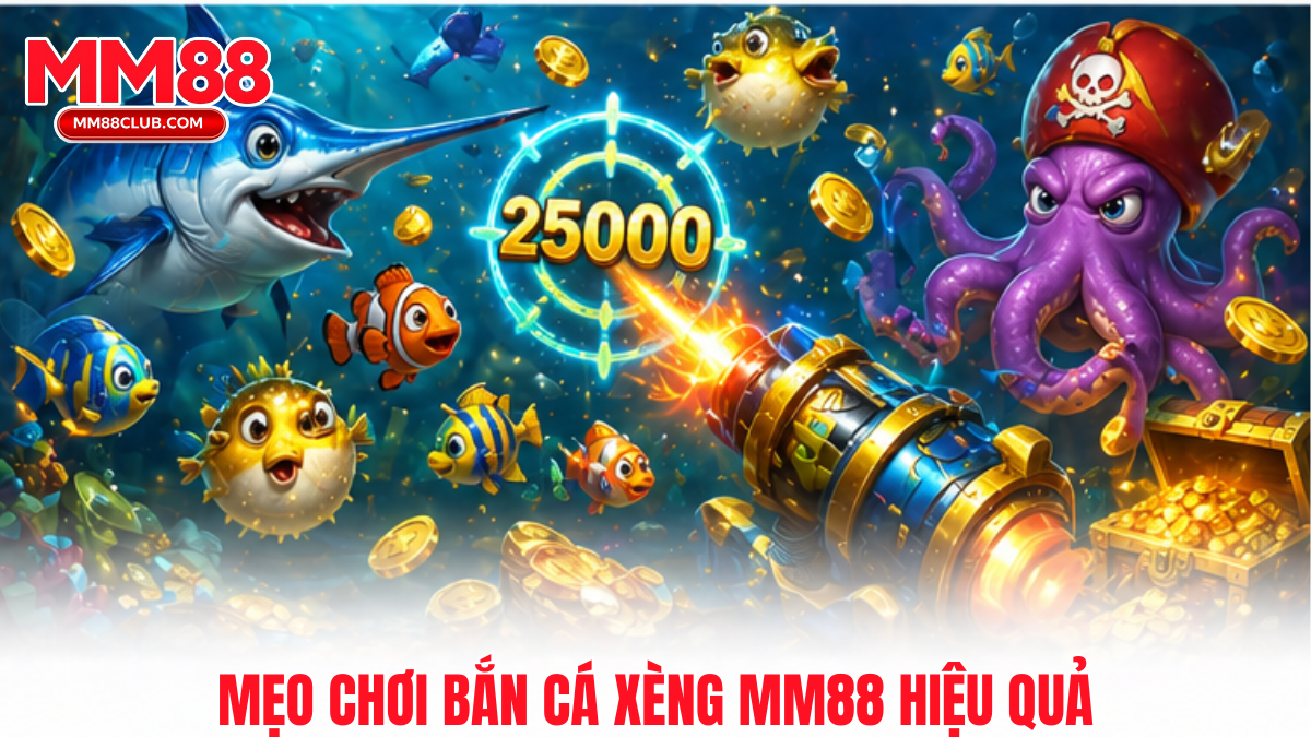 Mẹo chơi bắn cá xèng MM88 hiệu quả giúp tiết kiệm xu và tăng tỷ lệ săn thưởng