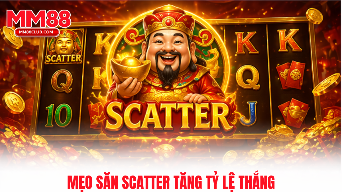 mẹo chơi scatter nổ hũ MM88 tăng cơ hội trúng thưởng