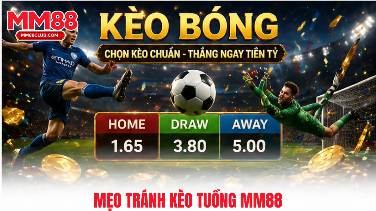 Mẹo tránh Kèo tuồng MM88 hiệu quả giúp đọc vị tỷ lệ và hạn chế rủi ro
