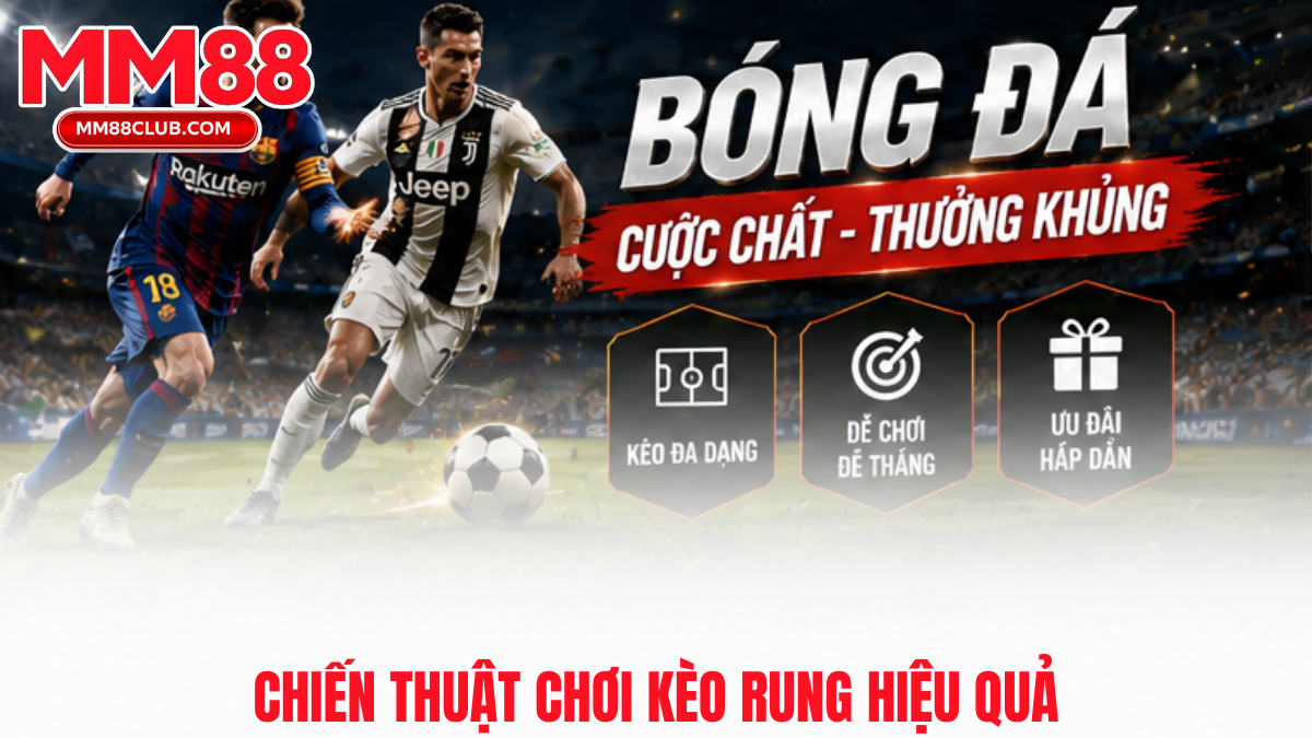 Chiến thuật chơi kèo rung hiệu quả tại MM88 giúp tối ưu tỷ lệ thắng khi cá cược bóng đá