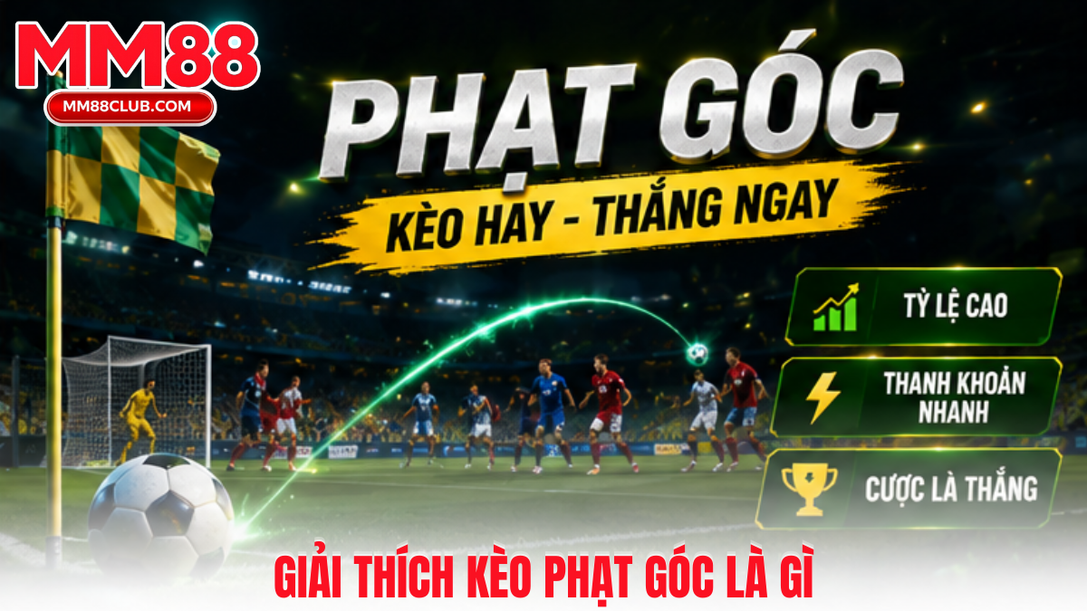 Giải thích khái niệm kèo phạt góc là gì trong cá cược bóng đá MM88