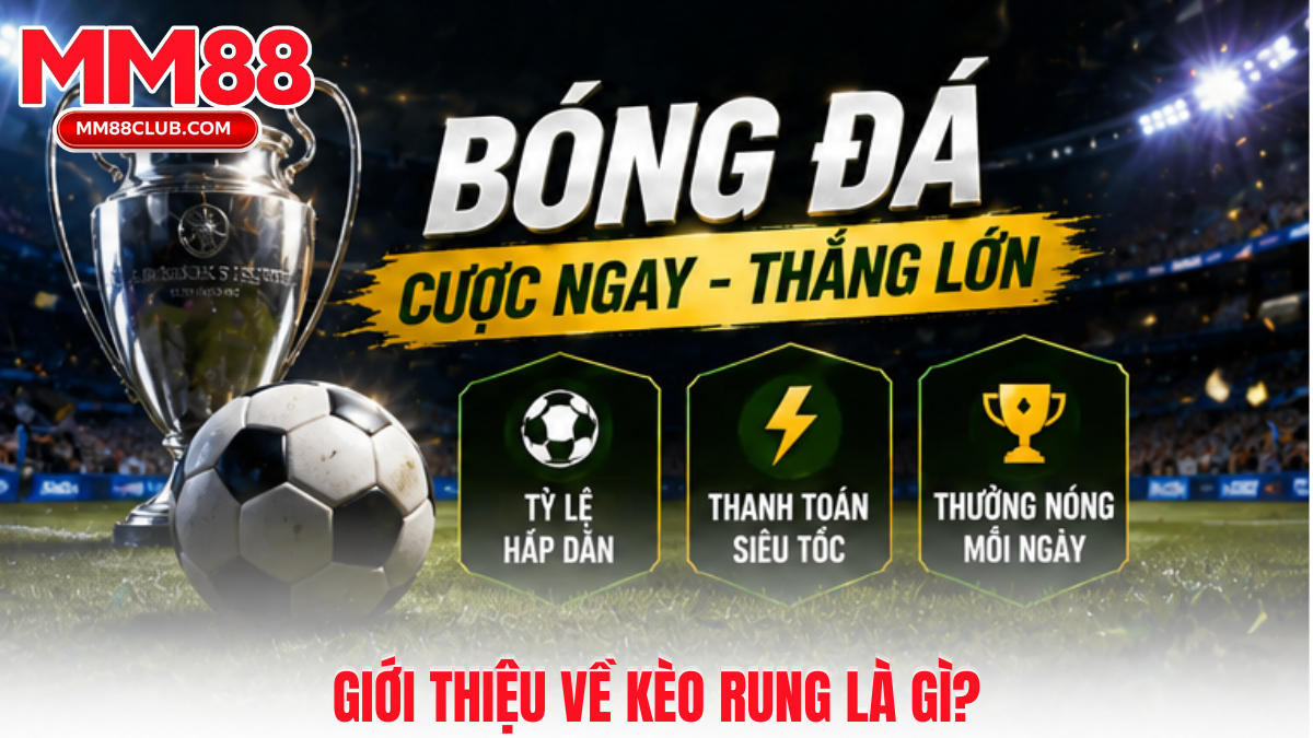 Giới thiệu kèo rung là gì tại MM88 với tỷ lệ cược thay đổi theo diễn biến trận đấu