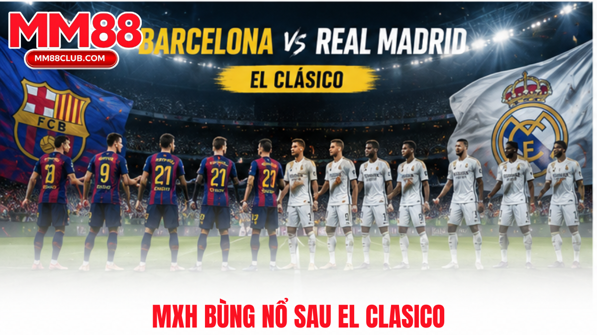 Mạng xã hội bùng nổ sau trận Barcelona vs Real Madrid với chiến thắng của Barcelona