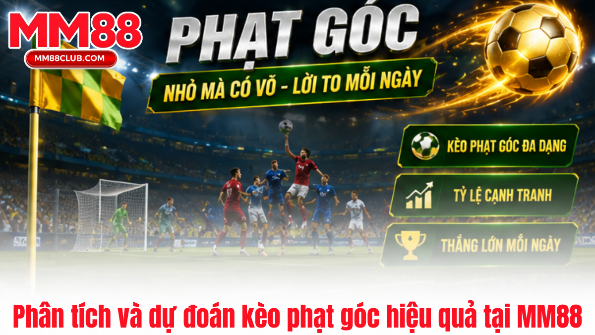 Hướng dẫn phân tích và dự đoán kèo phạt góc hiệu quả tại MM88
